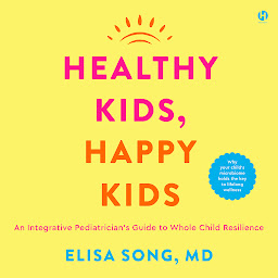 Icon image Healthy Kids, Happy Kids: An Integrative Pediatrician’s Guide to Whole Child Resilience