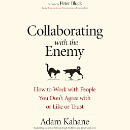 Icon image Collaborating with the Enemy: How to Work with People You Don’t Agree with or Like or Trust