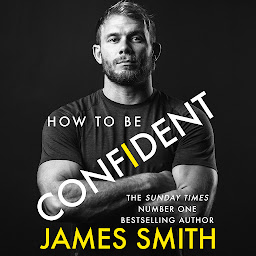 Icon image How to Be Confident: The new book from the international number 1 bestselling author