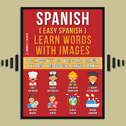 Icon image Spanish ( Easy Spanish ) Learn Words With Images (Vol 1): 100 Images with 100 Words and bilingual text about Professions, Travel and Family to learn Spanish the easy way