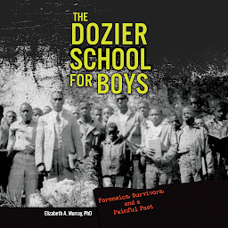 Icon image The Dozier School for Boys: Forensics, Survivors, and a Painful Past