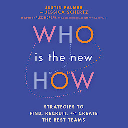 Icon image Who Is The New How: Strategies to Find, Recruit, and Create the Best Teams