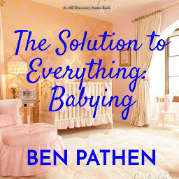 Icon image The Solution to Everything: Babying