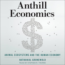 Icon image Anthill Economics: Animal Ecosystems and the Human Economy
