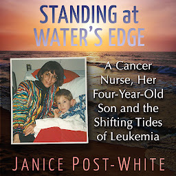 Icon image Standing at the Water's Edge: A Cancer Nurse, Her Four-Year-Old Son and the Shifting Tides of Leukemia