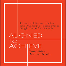 Imagem do ícone Aligned to Achieve: How to Unite Your Sales and Marketing Teams into a Single Force for Growth
