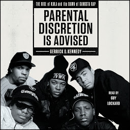 Icon image Parental Discretion Is Advised: The Rise of N.W.A and the Dawn of Gangsta Rap