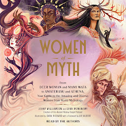 Icon image Women of Myth: From Deer Woman and Mami Wata to Amaterasu and Athena, Your Guide to the Amazing and Diverse Women from World Mythology