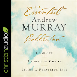 Icon image The Essential Andrew Murray Collection: Humility, Abiding in Christ, Living a Prayerful Life
