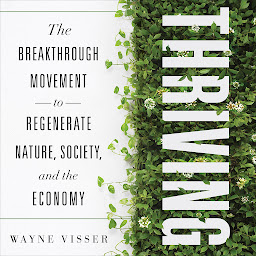 Icon image Thriving: The Breakthrough Movement to Regenerate Nature, Society, and the Economy