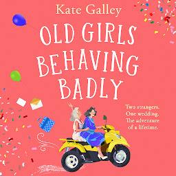 Icon image Old Girls Behaving Badly: the BRAND NEW feel-good uplifting read from Kate Galley for 2024