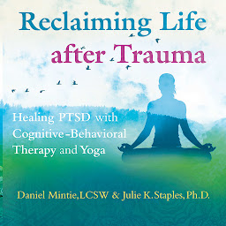 Icon image Reclaiming Life after Trauma: Healing PTSD with Cognitive-Behavioral Therapy and Yoga