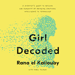 Icon image Girl Decoded: A Scientist's Quest to Reclaim Our Humanity by Bringing Emotional Intelligence to Technology
