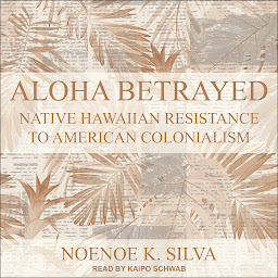 Icon image Aloha Betrayed: Native Hawaiian Resistance to American Colonialism