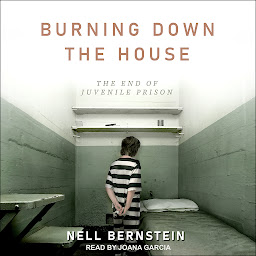 Icon image Burning Down the House: The End of Juvenile Prison