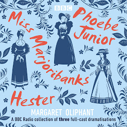 Icon image Margaret Oliphant: Miss Marjoribanks, Phoebe Junior and Hester: A BBC Radio Collection