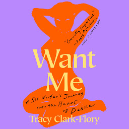 Icon image Want Me: A Sex Writer's Journey into the Heart of Desire