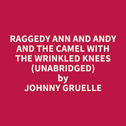 Obraz ikony: Raggedy Ann and Andy and the Camel with the Wrinkled Knees (Unabridged): optional