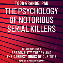 Icon image The Psychology of Notorious Serial Killers: The Intersection of Personality Theory and the Darkest Minds of Our Time