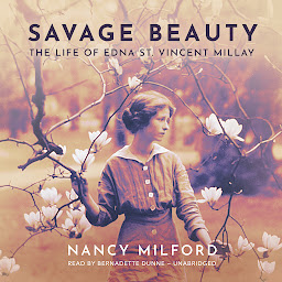 Icon image Savage Beauty: The Life of Edna St. Vincent Millay