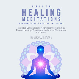 Icon image Guided Healing Meditations and Mindfulness Meditations Bundle: Includes Scripts Friendly for Beginners Such as Chakra Healing, Vipassana, Body Scan Meditation, and More.