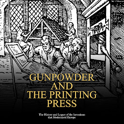 Obraz ikony: Gunpowder and the Printing Press: The History and Legacy of the Inventions that Modernized Europe