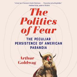 Icon image The Politics of Fear: The Peculiar Persistence of American Paranoia