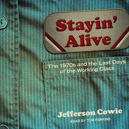 Icon image Stayin' Alive: The 1970s and the Last Days of the Working Class