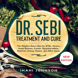 Icon image Dr. Sebi Treatment and Cure: The Alkaline Detox Diet for STDs, Herpes, Heart Disease, Cancer, Hypothyroidism, Diabetes, Kidney Stones, and Other Issues New Edition