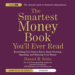 Icon image The Smartest Money Book You’ll Ever Read: Everything You Need to Know about Growing, Spending, and Enjoying Your Money