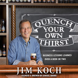 Icon image Quench Your Own Thirst: Business Lessons Learned Over a Beer or Two
