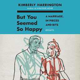 Icon image But You Seemed So Happy: A Marriage, in Pieces and Bits