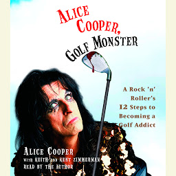 Icon image Alice Cooper, Golf Monster: A Rock 'n' Roller's Life and 12 Steps to Becoming a Golf Addict
