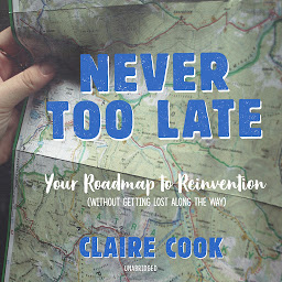 Icon image Never Too Late: Your Roadmap to Reinvention (without Getting Lost along the Way)