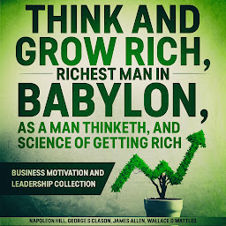 Obraz ikony: Think and Grow Rich, The Richest Man In Babylon, As a Man Thinketh, and The Science of Getting Rich: Business Motivation and Leadership Collection
