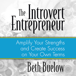 Icon image The Introvert Entrepreneur: Amplify Your Strengths and Create Success on Your Own Terms