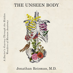Symbolbild für The Unseen Body: A Doctor's Journey Through the Hidden Wonders of Human Anatomy