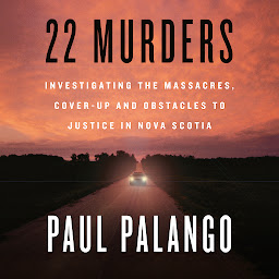 Obraz ikony: 22 Murders: Investigating the Massacres, Cover-up and Obstacles to Justice in Nova Scotia