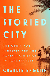 Icon image The Storied City: The Quest for Timbuktu and the Fantastic Mission to Save Its Past