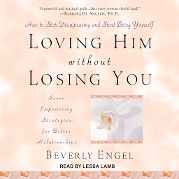 Icon image Loving Him without Losing You: How to Stop Disappearing and Start Being Yourself