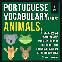 Icon image Animals 2 - Portuguese Vocabulary by Topic - Vol 4: Learn more Words and Sentences about Animals in European Portuguese, with Bilingual Reading and Native Pronunciation - Portuguese For Beginners Series