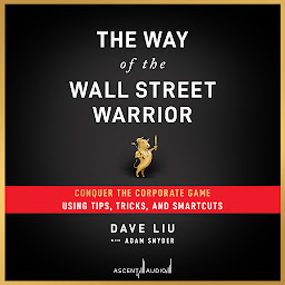 Icon image The Way of the Wall Street Warrior: Conquer the Corporate Game Using Tips, Tricks, and Smartcuts
