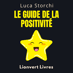 Obraz ikony: ￼￼Le Guide De La Positivité: Découvrez Les Secrets D'une Vie Bien Remplie