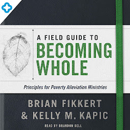 Icon image A Field Guide to Becoming Whole: Principles for Poverty Alleviation Ministries
