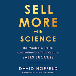Icon image Sell More with Science: The Mindsets, Traits, and Behaviors That Create Sales Success
