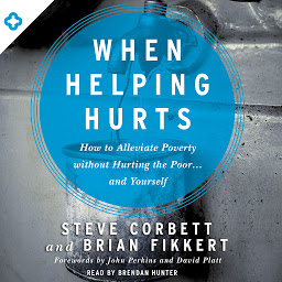 When Helping Hurts: How to Alleviate Poverty Without Hurting the Poor . . . and Yourself की आइकॉन इमेज