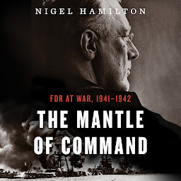 Icon image The Mantle Of Command: FDR at War, 1941–1942