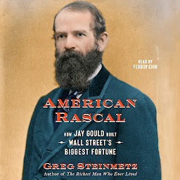 Icon image American Rascal: How Jay Gould Built Wall Street's Biggest Fortune