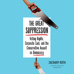Icon image The Great Suppression: Voting Rights, Corporate Cash, and the Conservative Assault on Democracy