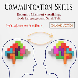 Icon image Communication Skills: Become a Master of Socializing, Body Language, and Small Talk